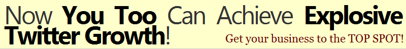 Now You Too Can Achieve Explosive Twitter Growth! Get your business to the TOP SPOT!